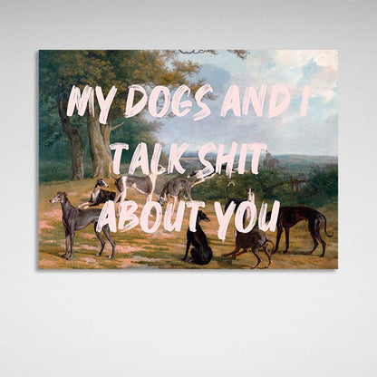 Canvas Wall Art Print My dogs and I talk sh*t about you guys