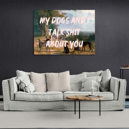 Canvas Wall Art Print My dogs and I talk sh*t about you guys