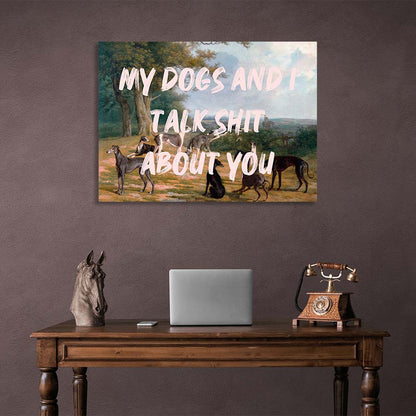 Canvas Wall Art Print My dogs and I talk sh*t about you guys