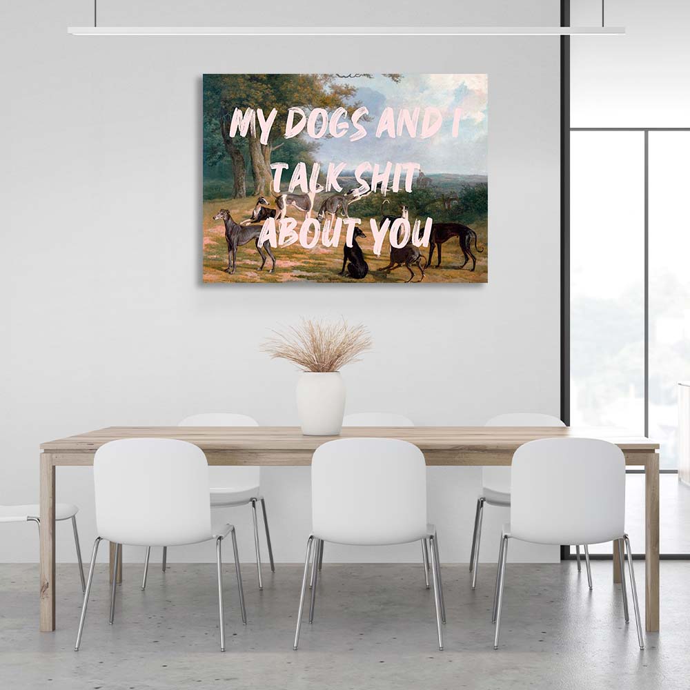 Canvas Wall Art Print My dogs and I talk sh*t about you guys